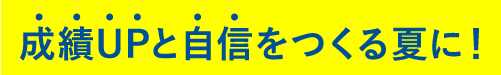 成績UPと自信をつくる夏に！
